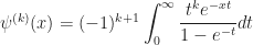 \psi^{(k)}(x)=(-1)^{k+1} \displaystyle\int_{0}^{\infty} \frac{t^{k}e^{-xt}}{1-e^{-t}} dt 