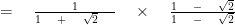 \quad =\quad \frac { 1 }{ 1\quad +\quad \sqrt { 2 } \quad } \quad \times \quad \frac { 1\quad -\quad \sqrt { 2 } }{ 1\quad -\quad \sqrt { 2 } } 