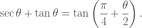 \sec\theta+\tan\theta=\tan\left(\dfrac\pi4+\dfrac\theta2\right).