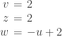 \setlength\arraycolsep{0.2em}\begin{array}{rcl} v&=&2 \\ z&=&2 \\ w&=&-u + 2 \end{array}