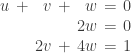 \setlength\arraycolsep{0.2em}\begin{array}{rcrcrcr} u&+&v&+&w&=&0 \\ &&&&2w&=&0 \\ &&2v&+&4w&=&1 \end{array}