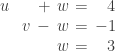 \setlength\arraycolsep{0.2em}\begin{array}{rcrcrcr}u&&&+&w&=&4 \\ &&v&-&w&=&-1 \\ &&&&w&=&3 \end{array}