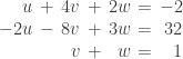 \setlength\arraycolsep{0.2em}\begin{array}{rcrcrcr}u&+&4v&+&2w&=&-2         \\ -2u&-&8v&+&3w&=&32 \\   &&v&+&w&=&1 \end{array}