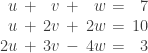 \setlength\arraycolsep{0.2em}\begin{array}{rcrcrcr}u&+&v&+&w&=&7           \\ u&+&2v&+&2w&=&10 \\     2u&+&3v&-&4w&=&3 \end{array}