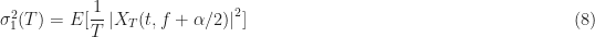 \sigma_1^2(T) = E[\displaystyle\frac{1}{T} \left| X_T(t, f+\alpha/2) \right|^2] \hfill (8)