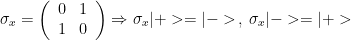 \sigma_x= \left( \begin{array}{cc} 0 & 1 \\ 1 & 0 \end{array}\right) \Rightarrow \sigma_x |+>=|-> \,,\, \sigma_x |->=|+>