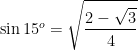 \sin 15^o = \displaystyle \sqrt{ \frac{2 -\sqrt{3}}{4} }