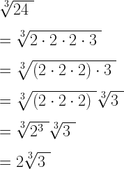 \sqrt[3]{24~}\\*~\\* =\sqrt[3]{2 \cdot 2 \cdot 2 \cdot 3~}\\*~\\* =\sqrt[3]{(2 \cdot 2 \cdot 2) \cdot 3~}\\*~\\* =\sqrt[3]{(2 \cdot 2 \cdot 2)~}\sqrt[3]{ 3~}\\*~\\* =\sqrt[3]{2^3~}\sqrt[3]{ 3~}\\*~\\* =2\sqrt[3]{3~}