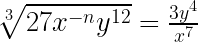 \sqrt[3]{27x^{-n}y^{12}} = \frac{3y^4}{x^7}