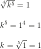\sqrt[4]{k^5}=1\\\\k^5=1^4=1\\\\k=\sqrt[5]1=1