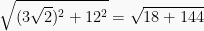 \sqrt{(3\sqrt{2})^2 + 12^2} = \sqrt{18 + 144}