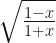 \sqrt{\frac{1-x}{1+x}}  
