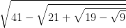 \sqrt{ 41-\sqrt{ 21+\sqrt{ 19- \sqrt{9}}}} 