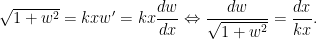 \sqrt{1+w^{2}}=kxw^{\prime }=kx\dfrac{dw}{dx}\Leftrightarrow\dfrac{dw}{\sqrt{1+w^{2}}}=\dfrac{dx}{kx}.