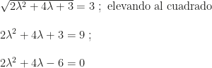 \sqrt{2\lambda^2+4\lambda+3}=3~;\mbox{ elevando al cuadrado}\\\\2\lambda^2+4\lambda+3=9~;\\\\2\lambda^2+4\lambda-6=0
