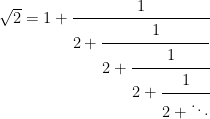 \sqrt{2}=1+\cfrac{1}{2+\cfrac{1}{2+\cfrac{1}{2+\cfrac{1}{2+ \ddots}}}}