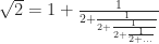 \sqrt{2}=1+\frac{1}{2+\frac{1}{2+\frac{1}{2+\frac{1}{2+\dots}}}}