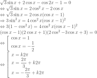 \sqrt{3}\sin x+2\cos x-\cos 2x-1=0\\ \Leftrightarrow \sqrt{3}\sin x=2\cos^2 x-2\cos x\\ \Leftrightarrow \sqrt{3}\sin x=2\cos x(\cos x-1)\\ \Rightarrow 3\sin^2x=4\cos^2x(\cos x-1)^2\\ \Leftrightarrow 3(1-\cos^2x)=4\cos^2x(\cos x-1)^2\\(\cos x-1)(2\cos x+1)(2\cos^2-3\cos x+3)=0\\ \Leftrightarrow \left[ \begin{array}{l}  \cos x=1 \\   \cos x=-\dfrac{1}{2} \\   \end{array} \right.\\ \Leftrightarrow  \left[ \begin{array}{l}  x=k2\pi \\   x=\dfrac{2\pi}{3}+k2\pi \\   x=-\dfrac{2\pi}{3}+k2\pi \\   \end{array} \right. 