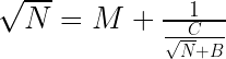 \sqrt{N} = M + \frac{1}{\frac{C}{\sqrt{N} + B}} 