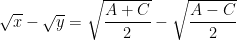\sqrt{x}-\sqrt{y}=\sqrt{\dfrac{A+C}{2}}-\sqrt{\dfrac{A-C}{2}}