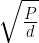 sqrt { frac { P }{ d } } 