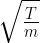 sqrt { frac { T }{ m } } 