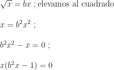 \sqrt x=bx~;\mbox{elevamos al cuadrado}\\\\x=b^2x^2~;\\\\b^2x^2-x=0~;\\\\x(b^2x-1)=0