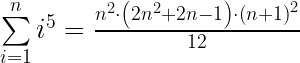 \sum\limits_{i=1}^n i^{5} = \frac{n^{2}\cdot \left ( 2n^{2}+2n-1 \right )\cdot\left ( n+1 \right )^{2}}{12}