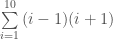 \sum\limits_{i = 1}^{10} {(i - 1)(i + 1)}