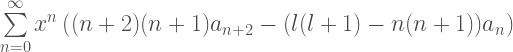 \sum\limits_{n=0}^{\infty} x^n \left((n+2)(n+1)a_{n+2} - (l(l+1)-n(n+1))a_n \right)  