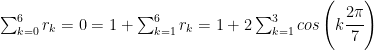 \sum_{k=0}^6 r_k = 0 = 1 + \sum_{k=1}^6 r_k = 1 + 2 \sum_{k=1}^3 cos \left ( k \cfrac{2 \pi}{7} \right )