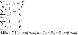 \sum_{n=1}^\infty \frac{1}{n^2} = \frac{\pi^2}{6}. \\ \displaystyle\sum_{n=1}^\infty \frac{1}{n^2} = \frac{\pi^2}{6}. \\ \sum_{n=1}^\infty \frac{1}{n^2} = \frac{\pi^2}{6}. \\ 445asdf123asdfasdfasdfasdfasdfasdfasdf 