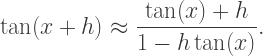 \tan(x+h)\approx\dfrac{\tan(x)+h}{1-h\tan(x)}.