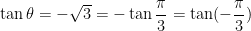 \tan\theta=-\sqrt{3}=-\tan\dfrac{\pi}{3}=\tan(-\dfrac{\pi}{3}) 