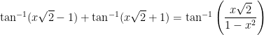 \tan^{-1} ( x\sqrt{2} - 1 ) + \tan^{-1}( x \sqrt{2} + 1) = \tan^{-1} \left( \displaystyle \frac{x \sqrt{2}}{1 - x^2} \right)