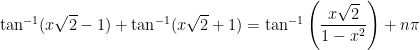 \tan^{-1} ( x\sqrt{2} - 1 ) + \tan^{-1}( x \sqrt{2} + 1) = \tan^{-1} \left( \displaystyle \frac{x \sqrt{2}}{1 - x^2} \right) + n\pi