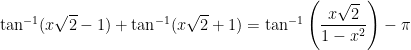 \tan^{-1} ( x\sqrt{2} - 1 ) + \tan^{-1}( x \sqrt{2} + 1) = \tan^{-1} \left( \displaystyle \frac{x \sqrt{2}}{1 - x^2} \right) -\pi