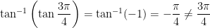 \tan^{-1} \left( \tan \displaystyle \frac{3\pi}{4} \right) = \tan^{-1} (-1) = -\displaystyle \frac{\pi}{4} \ne \displaystyle \frac{3\pi}{4}