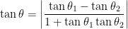 \tan \theta = \displaystyle \left| \frac{\tan \theta_1 - \tan \theta_2}{1 + \tan \theta_1 \tan \theta_2} \right| 