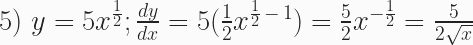 \text{5) } y = 5x^{\frac{1}{2}}; \frac{dy}{dx} = 5(\frac{1}{2}x^{\frac{1}{2}\,-\,1}) = \frac{5}{2}x^{-\frac{1}{2}} = \frac{5}{2\sqrt{x}} 