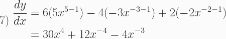 \text{7) } \begin{aligned} \frac{dy}{dx} &= 6(5x^{5-1}) - 4(-3x^{-3-1}) + 2(-2x^{-2-1}) \\ &= 30x^4 +12x^{-4} - 4x^{-3} \end{aligned}