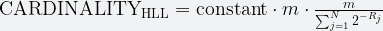 \text{CARDINALITY}_{\text{HLL}} = \text{constant} \cdot m \cdot \frac{m}{\sum_{j=1}^N 2^{-R_j}} 