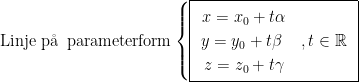 \text{Linje p\aa\, parameterform}\begin{cases} \boxed{\begin{array}{cc} x=x_{0}+t\alpha\\ y=y_{0}+t\beta\ & ,t\in\mathbb{R}\\ z=z_{0}+t\gamma \end{array}}\end{cases} 