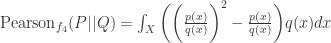 \text{Pearson}_{f_{4}}(P||Q)=\int_{X}\bigg(\bigg(\frac{p(x)}{q(x)}\bigg)^{2}-\frac{p(x)}{q(x)}\bigg)q(x)dx