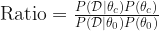 \text{Ratio} = \frac{P(\mathcal{D}|\theta_c)P(\theta_c)}{ P(\mathcal{D}|\theta_0)P(\theta_0)} 