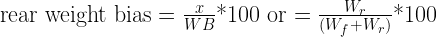 \text{rear weight bias} = \frac{x}{WB} \text{*100 or} = \frac{W_r}{(W_f+W_r)} \text{*100}