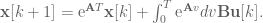 \textbf{x}[k+1] = \textrm{e}^{\textbf{A}T}\textbf{x}[k] + \int_0^T \textrm{e}^{\textbf{A}v}dv \textbf{Bu}[k].