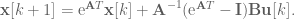 \textbf{x}[k+1] = \textrm{e}^{\textbf{A}T}\textbf{x}[k] + \textbf{A}^{-1} (\textrm{e}^{\textbf{A}T} - \textbf{I}) \textbf{Bu}[k].