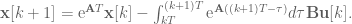 \textbf{x}[k+1] = \textrm{e}^{\textbf{A}T}\textbf{x}[k] - \int_{kT}^{(k+1)T} \textrm{e}^{\textbf{A}((k+1)T - \tau)}d\tau \textbf{Bu}[k].