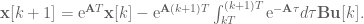 \textbf{x}[k+1] = \textrm{e}^{\textbf{A}T}\textbf{x}[k] - \textrm{e}^{\textbf{A}(k+1)T}\int_{kT}^{(k+1)T} \textrm{e}^{-\textbf{A}\tau}d\tau \textbf{Bu}[k].